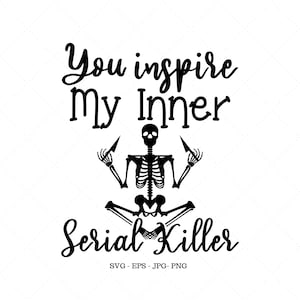 May include: Black and white graphic design featuring a skeleton in a yoga pose with the text "You inspire my inner serial killer".