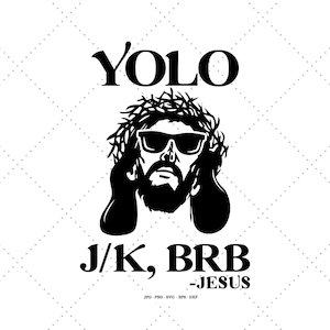 May include: Black and white illustration of Jesus wearing sunglasses and a crown of thorns with the text "YOLO J/K, BRB -JESUS".