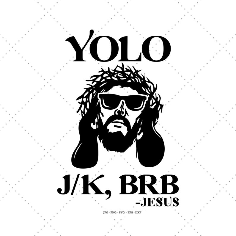May include: Black and white illustration of Jesus wearing sunglasses and a crown of thorns with the text "YOLO J/K, BRB -JESUS".