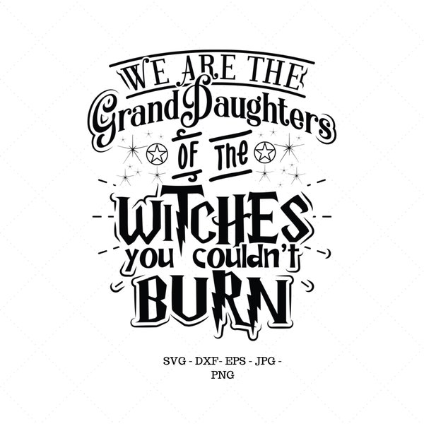 We Are The Granddaughters Of The Witches SVG, Wicca Decor, Gift For Witch, Feminist SVG, Wiccan, Dark Souls