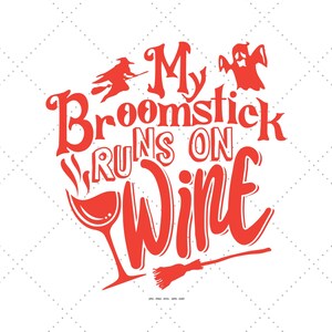 May include: Red graphic design with the text "My Broomstick Runs on Wine" with a witch flying on a broomstick, a ghost, and a wine glass with steam coming from it.