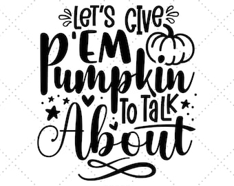 May include: Black and white graphic design with the text "Let's give 'em pumpkin to talk about".