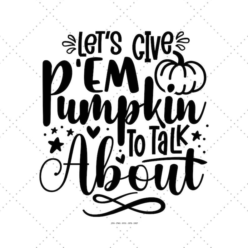 May include: Black and white graphic design with the text "Let's give 'em pumpkin to talk about".