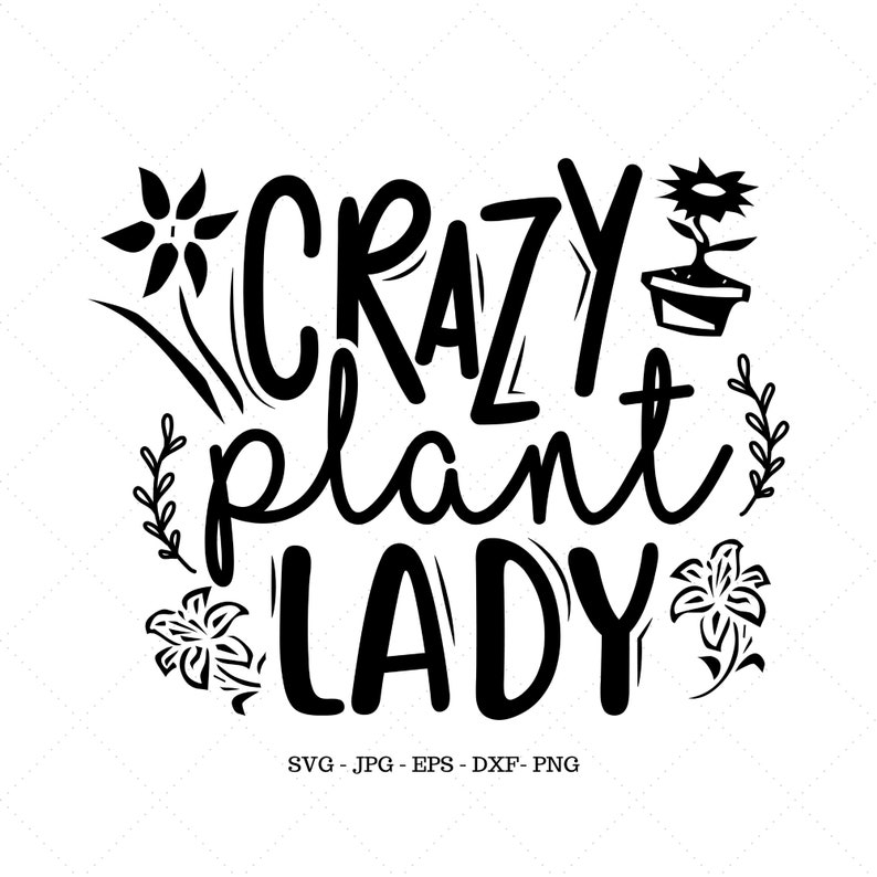 May include: Black and white graphic design with the text "Crazy Plant Lady". The design features stylized flowers and a potted plant.