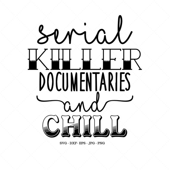 Serial Killer Documentaries And Chill Murder Mystery Svg Etsy