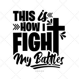 So kämpfe ich meine Schlachten, Gott SVG, Png, christliche Anbetung, Kreuz Png, Gebet Shirt
