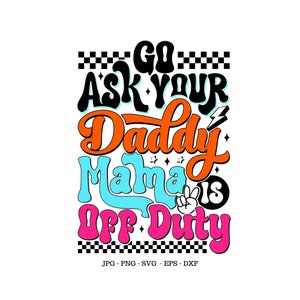 Go Ask Your Daddy, Funny Gift For Mom, New Daddy Svg, Cute Dad Png