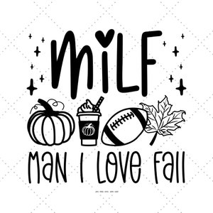May include: Black and white graphic design with the text "MILF Man I Love Fall" with a heart, pumpkin, football, coffee cup, and maple leaf.