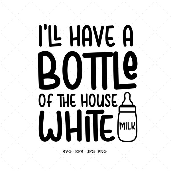 I'll Have A Bottle Of The House White, Bottle House White, Wine Baby Gift, Baby Bottle Svg