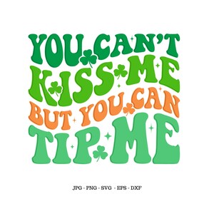 May include: A graphic design with the text "YOU CAN'T KISS ME BUT YOU CAN TIP ME" in green and orange, with shamrock accents, on a white background. The image includes file type information: JPG, PNG, SVG, EPS, and DXF.