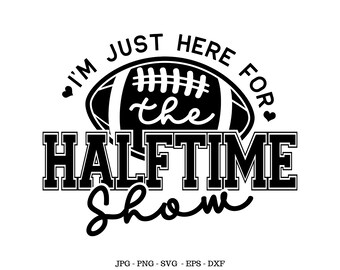 Halftime Show Svg, Just Here For, Sports Gift, Half Time, Funny Football Svg