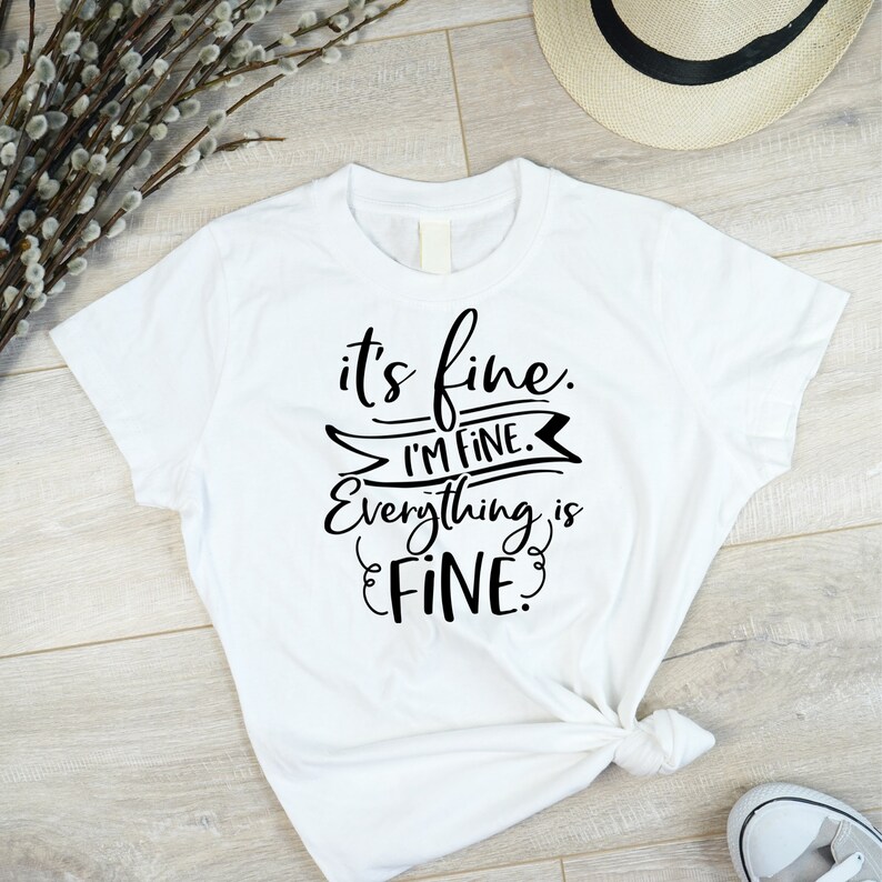 Puede incluir: Camiseta blanca con texto negro que dice "it's fine. I'm fine. Everything is FINE."