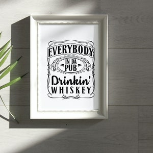 May include: A white framed print with black text that reads "Everybody in da pub drinkin' whiskey".