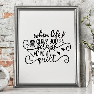 May include: Black and white printable wall art with a quote about quilting: "When life gives you scraps, make a quilt". The quote is surrounded by decorative swirls and includes a spool of thread and scissors.