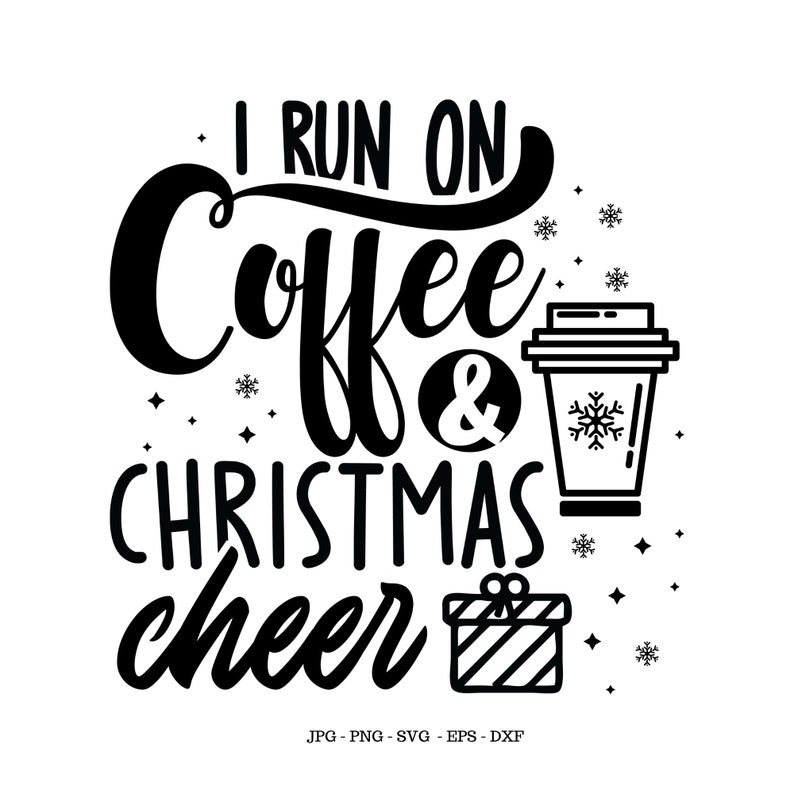 May include: Black and white graphic design with the text "I run on coffee & christmas cheer". The design includes a cup of coffee and a gift box.