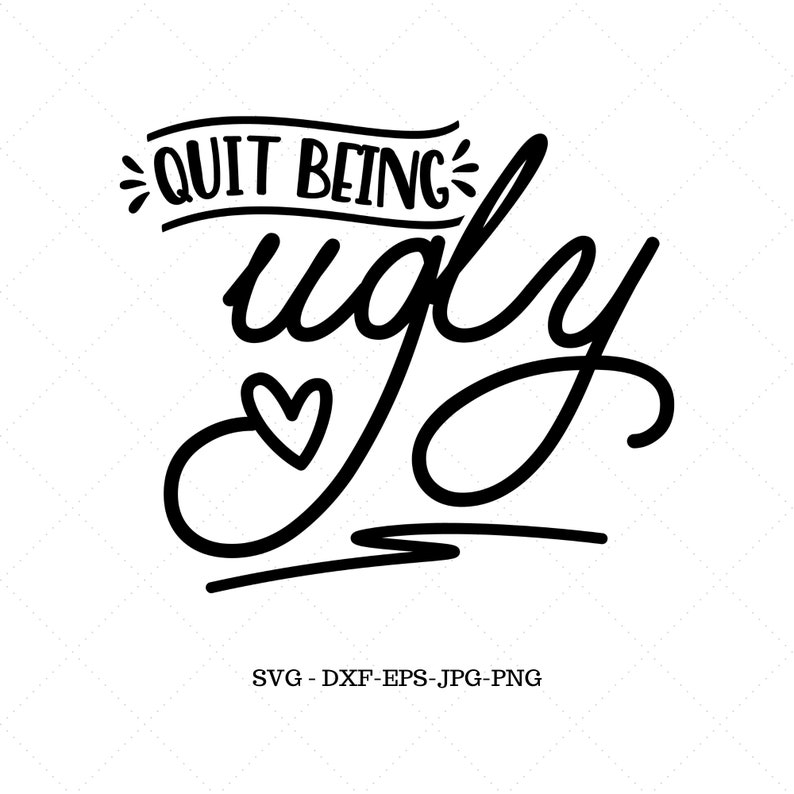 May include: Black and white graphic design with the text "Quit being ugly" in a stylized font. A small heart is included in the design.