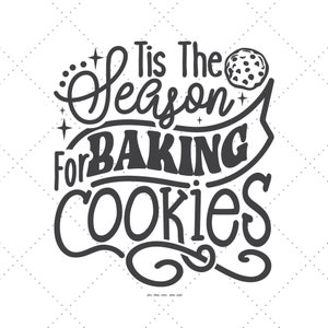 May include: Black and white graphic with the text "Tis The Season For Baking Cookies" in a decorative font. A cookie illustration is included. The design is suitable for holiday-themed crafts, kitchen decor, or apparel.