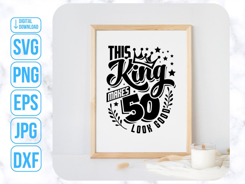 May include: Black and white graphic design with the text "This King Makes 50 Look Good" with a crown and stars.