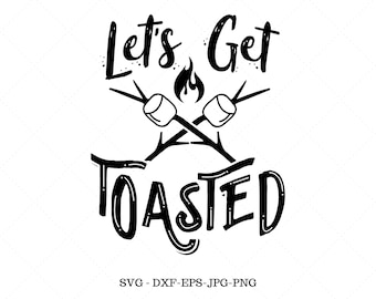 Lets Get Toasted, Camping SVG, Camper Svg, Vacation SVG, Fall, Funny Saying SVG, Camp Fire