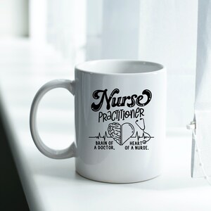 May include: White ceramic mug with a black design that says "Nurse Practitioner" with a brain and heart graphic and the text "Brain of a doctor, Heart of a nurse."