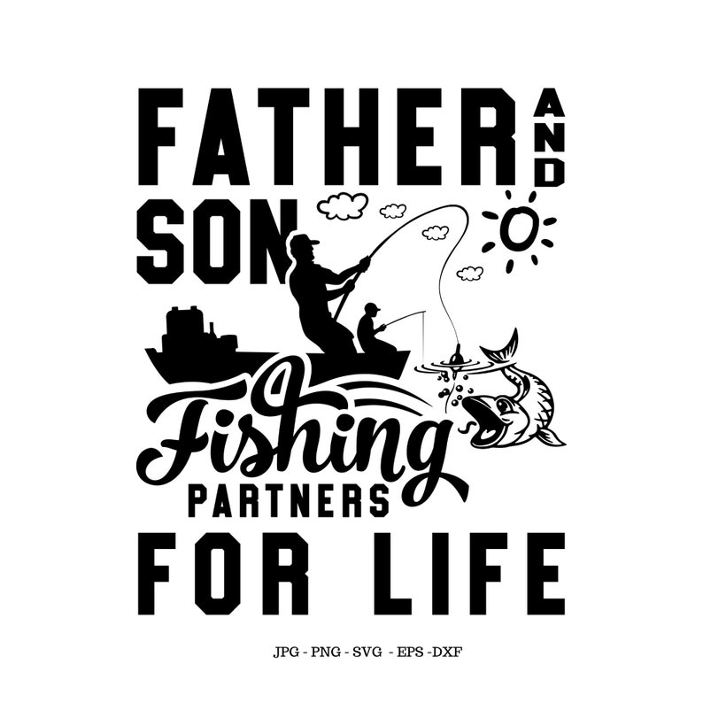 May include: Black and white silhouette design of a father and son fishing from a boat. The text reads "Father and Son Fishing Partners for Life".