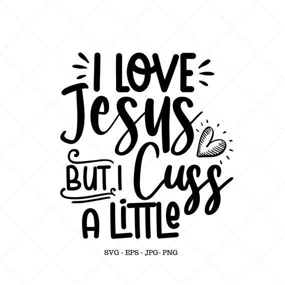 I Love Jesus Svg Cuss Shirt Svg Funny Ladies Tee Gag Gift Etsy