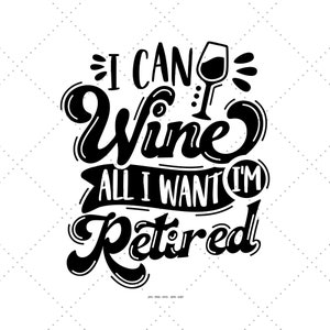 Je peux vin tout ce que je veux, je suis à la retraite Svg, Svg de retraite drôle, Svg de verre de vin, citation de vin drôle, amateur de vin