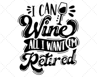 I Can Wine All I Want I'm Retired Svg, Funny Retirement Svg, Wine Glass Svg, Funny Wine Quote, Wine Lover