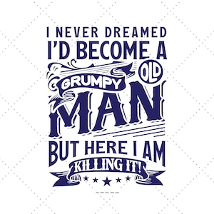 I Never Dreamed I'd Become A Grumpy Old Man Svg, Old Svg, Birthday Vintage Svg, Gift for Grandfather, Old Age