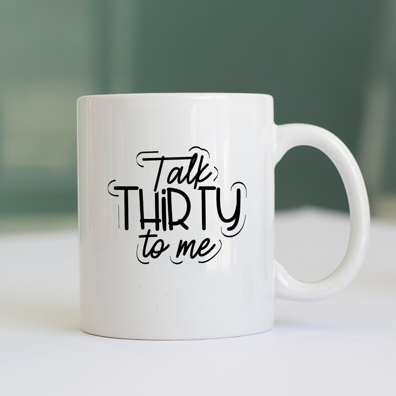 May include: White ceramic mug with black text that reads "Talk Thirty to Me".
