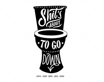 Puede incluir: Gráfico en blanco y negro de un inodoro con la frase "Shit's About To Go Down" en letras estilizadas. El diseño incluye una flecha decorativa y las opciones de tipo de archivo: SVG, DXF, EPS, JPG y PNG.