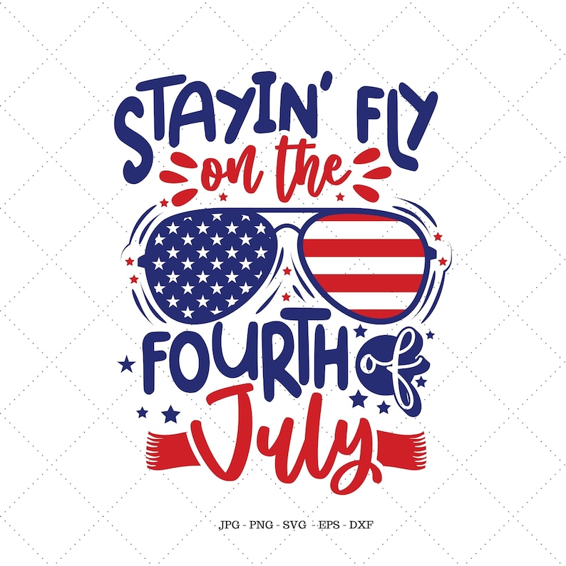 May include: A blue and red graphic design with the text "Stayin' Fly on the Fourth of July" and a pair of sunglasses with an American flag design.
