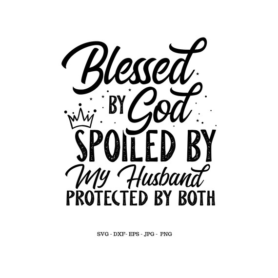 Free Free 70 Husband Svg Blessed By God Spoiled By My Husband SVG PNG EPS DXF File