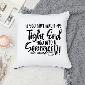 May include: White pillow with black text that reads "If you can't handle my tight end you need a stronger D!" with a football graphic and the words "Cowboys Football" below the text.