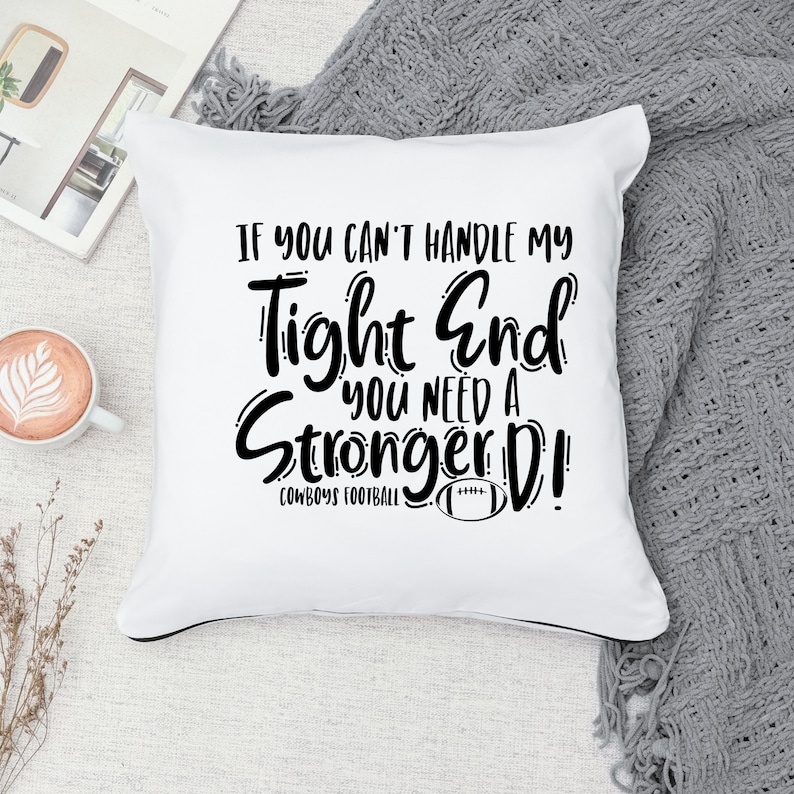 May include: White pillow with black text that reads "If you can't handle my tight end you need a stronger D!" with a football graphic and the words "Cowboys Football" below the text.