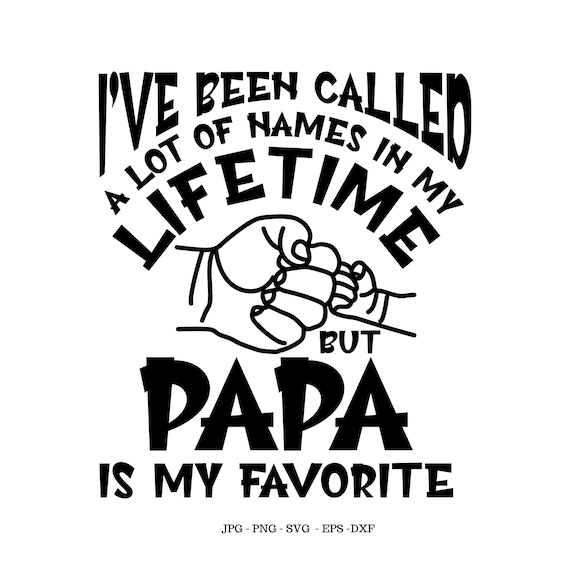I've Been Called A Lot Of Names Papa Is My Favorite Shirt I've Been Called A Lot Of Names Papa Is My Favorite Shirt