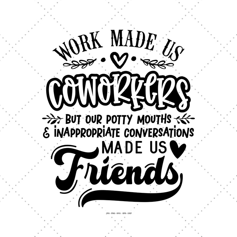 May include: Black and white typography design with the text "Work made us coworkers but our potty mouths & inappropriate conversations made us friends".