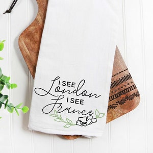 I See London I See France flour sack tea towel,  Mom Gift, Kitchen Towel, housewarming, bath hand towel, new home, farmhouse
