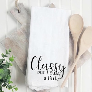 Classy but I cuss a little funny tea towel, gift for friend, hostess gift, flour sack tea towel, gift for her,