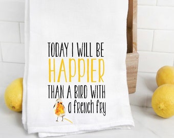 Today I will be happier than a bird with a french fry Flour Sack Towel, Tea Towel, housewarming, farmhouse style, tea towel, Kitchen