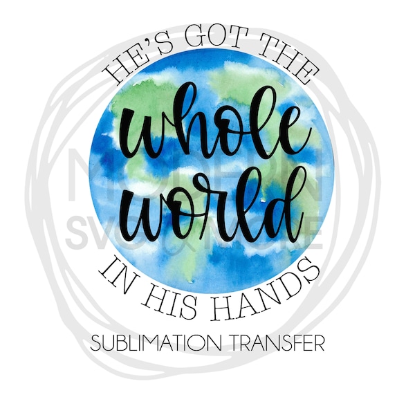 He's Got The Whole World In His Hands Faith Sublimation Transfer, Ready to Press