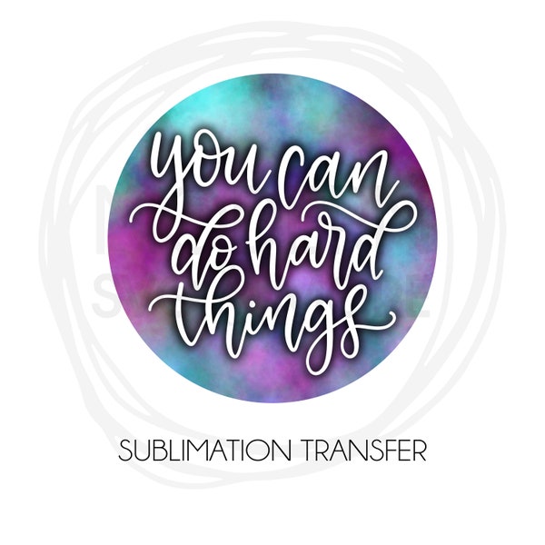 You Can Do Hard Things Watercolor Inspirational Sublimation Transfer, Ready to Press