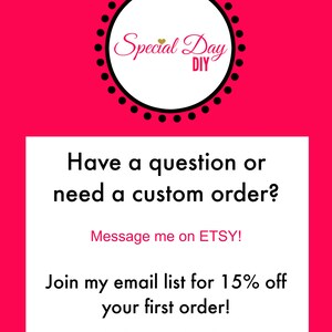 May include: A pink background with a black circle with white text that says "Special Day DIY". The text below the circle says "Have a question or need a custom order? Message me on ETSY! Join my email list for 15% off your first order! bit.ly/specialdaydiy"