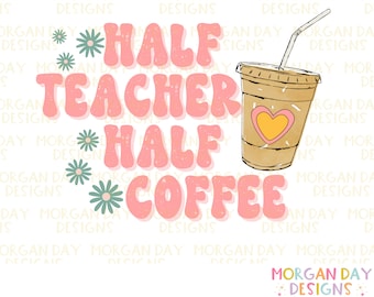Halve leraar halve koffie PNG printbestand voor sublimatie, retro leraar PNG, koffieliefhebber, trendy PNG, Teach Png, ijskoffie, terug naar school