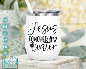 Jesus Touched My Water SVG, Funny Wine Glass Quote SVG, Wine Humor Glass Saying, Wine SVG, Shirt Design, Sublimation Design, Dxf, Png, Eps