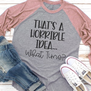 That&#39;s A Horrible Idea What Time SVG, Cute Sassy SVG, Funny Girl Quote SVG, Humor svg, Friends Shirt, Funny Saying svg, Sarcastic Cut Files