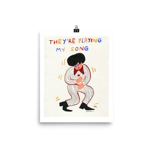 They&#39;re Playing My Song - art print