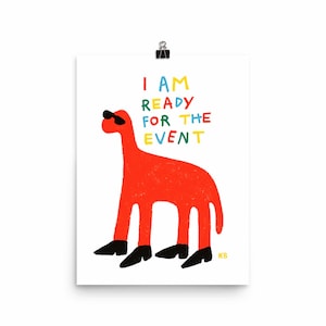 I Am Ready For The Event - art print