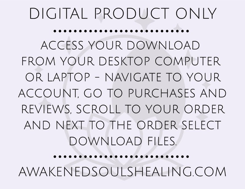 May include: A digital product information graphic on a light purple background. The text reads "DIGITAL PRODUCT ONLY" and provides instructions on how to access the download from a desktop computer or laptop. The website address AWAKENEDSOULSHEALING.COM is also included.
