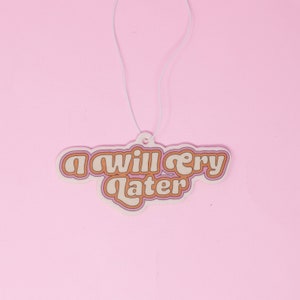 I will Cry Later Air Freshener - Funny air freshener - New driver gift- Car Diffuser - Car Charm - Cute Air freshener